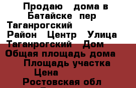 Продаю 2 дома в Батайске, пер.  Таганрогский,  290/170/40 › Район ­ Центр › Улица ­ Таганрогский › Дом ­ 4 › Общая площадь дома ­ 290 › Площадь участка ­ 400 › Цена ­ 12 000 000 - Ростовская обл., Батайск г. Недвижимость » Дома, коттеджи, дачи продажа   . Ростовская обл.,Батайск г.